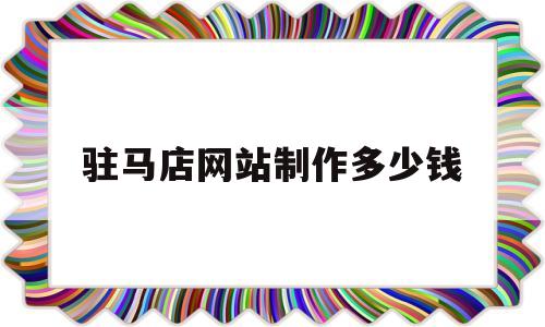 驻马店网站制作多少钱(网站制作费用),驻马店网站制作多少钱(网站制作费用),驻马店网站制作多少钱,第1张