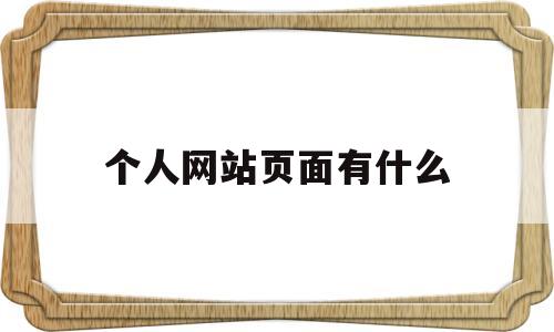 个人网站页面有什么(个人网站页面有什么特点),个人网站页面有什么(个人网站页面有什么特点),个人网站页面有什么,第1张