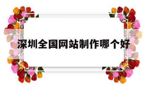 深圳全国网站制作哪个好(深圳网站制作模板),深圳全国网站制作哪个好(深圳网站制作模板),深圳全国网站制作哪个好,第1张