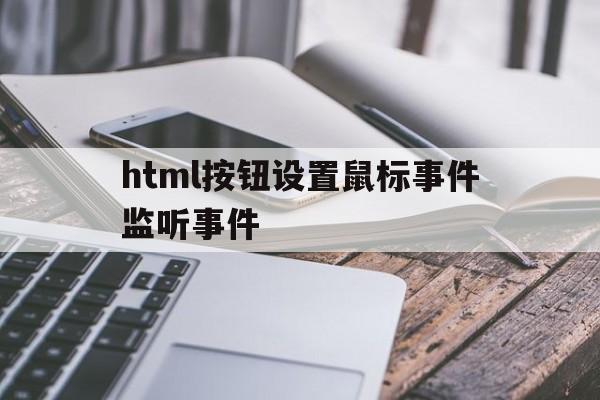 包含html按钮设置鼠标事件监听事件的词条,包含html按钮设置鼠标事件监听事件的词条,html按钮设置鼠标事件监听事件,第1张