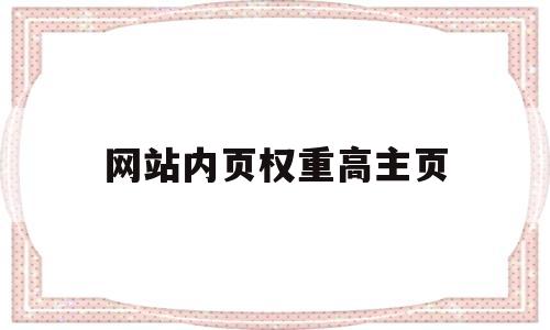 网站内页权重高主页(网址权重),网站内页权重高主页(网址权重),网站内页权重高主页,第1张