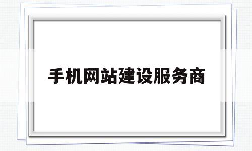 手机网站建设服务商(手机网站建设公司排名),手机网站建设服务商(手机网站建设公司排名),手机网站建设服务商,第1张