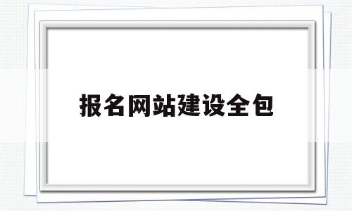 报名网站建设全包(网站建设全包专业定制),报名网站建设全包(网站建设全包专业定制),报名网站建设全包,第1张