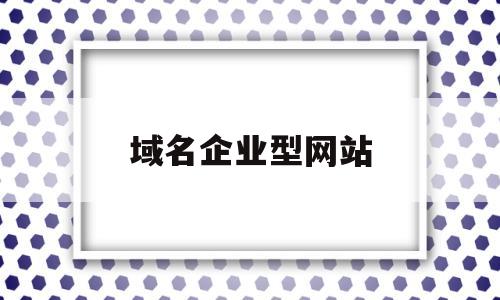 域名企业型网站(企业域名什么意思),域名企业型网站(企业域名什么意思),域名企业型网站,第1张