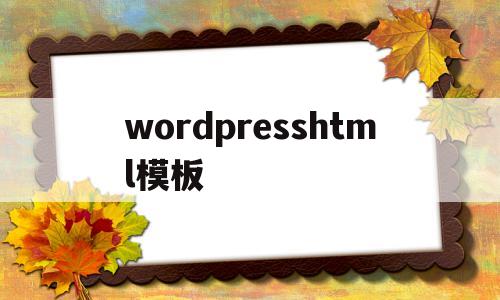 wordpresshtml模板(wordpress模板教程),wordpresshtml模板(wordpress模板教程),wordpresshtml模板,第1张