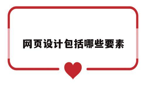 网页设计包括哪些要素(网页设计的要素是什么),网页设计包括哪些要素(网页设计的要素是什么),网页设计包括哪些要素,第1张