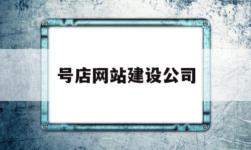 号店网站建设公司(网站建设公司服务商),号店网站建设公司(网站建设公司服务商),号店网站建设公司,第1张