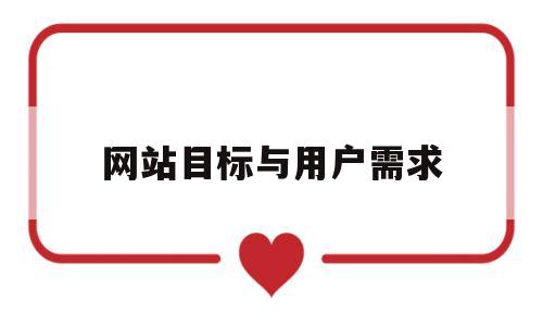 网站目标与用户需求(网站目标与用户需求分析),网站目标与用户需求(网站目标与用户需求分析),网站目标与用户需求,第1张