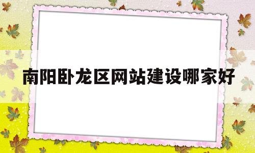 南阳卧龙区网站建设哪家好(南阳市卧龙区招标信息网),南阳卧龙区网站建设哪家好(南阳市卧龙区招标信息网),南阳卧龙区网站建设哪家好,第1张