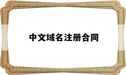 中文域名注册合同(中文域名注册合同怎么写),中文域名注册合同(中文域名注册合同怎么写),中文域名注册合同,第1张