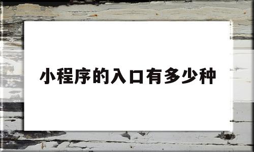 小程序的入口有多少种(小程序的入口有多少种类型),小程序的入口有多少种(小程序的入口有多少种类型),小程序的入口有多少种,第1张