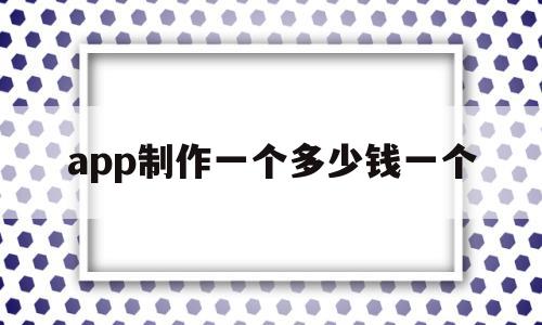 app制作一个多少钱一个(app制作平台),app制作一个多少钱一个(app制作平台),app制作一个多少钱一个,第1张