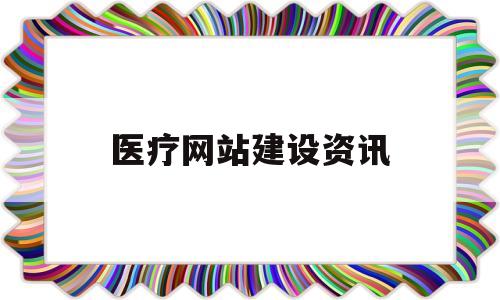 医疗网站建设资讯(医疗网站建设中心),医疗网站建设资讯(医疗网站建设中心),医疗网站建设资讯,第1张