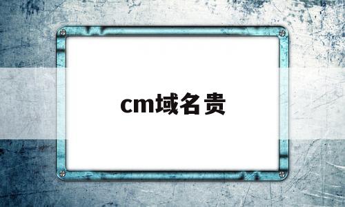 cm域名贵(域名太贵),cm域名贵(域名太贵),cm域名贵,第1张