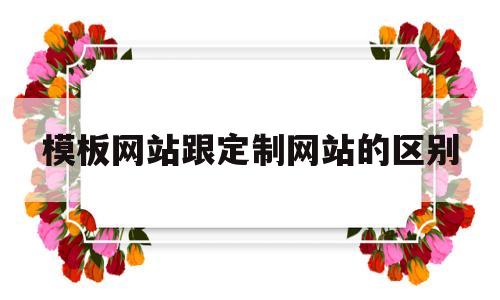 模板网站跟定制网站的区别(模板网站跟定制网站的区别在哪),模板网站跟定制网站的区别(模板网站跟定制网站的区别在哪),模板网站跟定制网站的区别,第1张