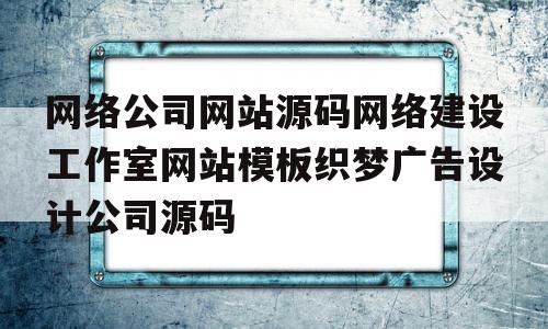网络公司网站源码网络建设工作室网站模板织梦广告设计公司源码的简单介绍,网络公司网站源码网络建设工作室网站模板织梦广告设计公司源码的简单介绍,网络公司网站源码网络建设工作室网站模板织梦广告设计公司源码,第1张
