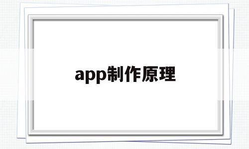 app制作原理(app制造),app制作原理(app制造),app制作原理,第1张