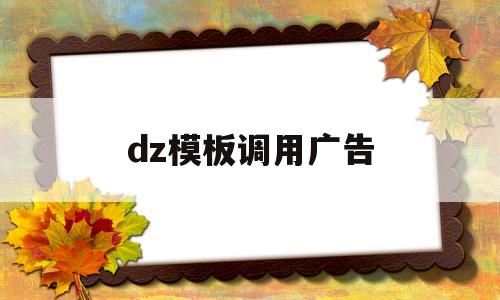 关于dz模板调用广告的信息,关于dz模板调用广告的信息,dz模板调用广告,第1张