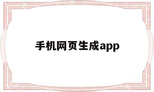 手机网页生成app(手机网页生成图片),手机网页生成app(手机网页生成图片),手机网页生成app,第1张