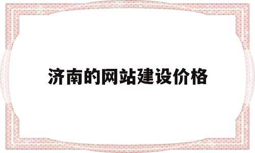 济南的网站建设价格(济南网站建设公司排名),济南的网站建设价格(济南网站建设公司排名),济南的网站建设价格,第1张