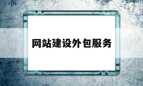 网站建设外包服务(网站建设外包服务包括哪些),网站建设外包服务(网站建设外包服务包括哪些),网站建设外包服务,第1张