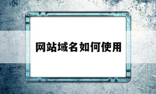 网站域名如何使用(网站域名如何命名),网站域名如何使用(网站域名如何命名),网站域名如何使用,第1张