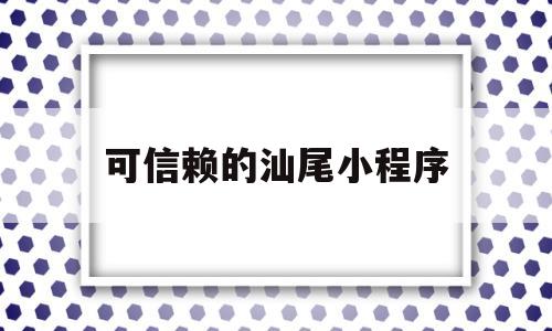 可信赖的汕尾小程序(汕尾qm),可信赖的汕尾小程序(汕尾qm),可信赖的汕尾小程序,微信,绿色,简约,第1张