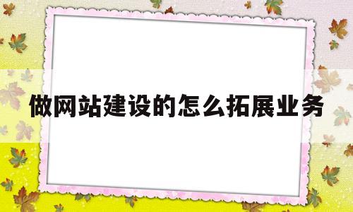 做网站建设的怎么拓展业务(网站建好后怎么推广),做网站建设的怎么拓展业务(网站建好后怎么推广),做网站建设的怎么拓展业务,信息,营销,网站建设,第1张