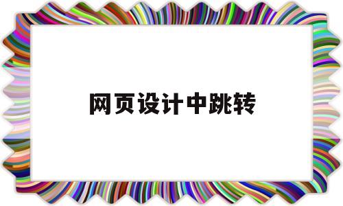 网页设计中跳转(网页设计跳转代码),网页设计中跳转(网页设计跳转代码),网页设计中跳转,百度,浏览器,网站建设,第1张