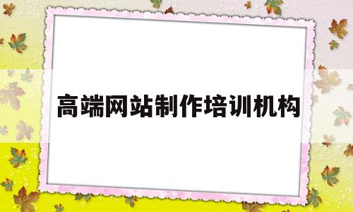 高端网站制作培训机构(网站搭建培训机构),高端网站制作培训机构(网站搭建培训机构),高端网站制作培训机构,信息,微信,营销,第1张