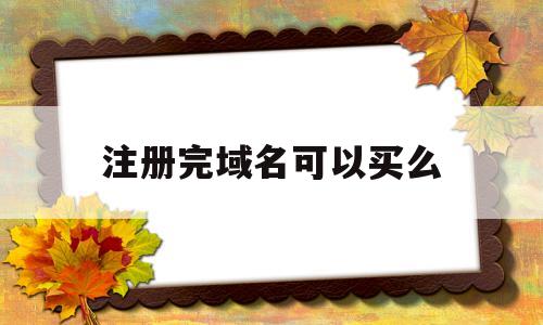 注册完域名可以买么(已注册域名如何购买),注册完域名可以买么(已注册域名如何购买),注册完域名可以买么,营销,网站建设,排名,第1张