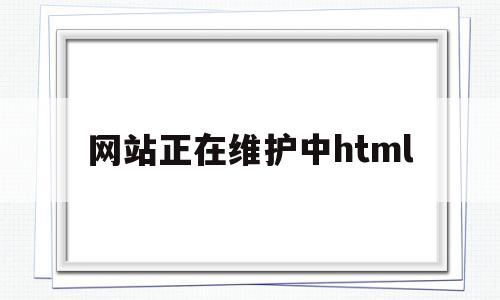 网站正在维护中html(网站正在维护中是跑路了吗),网站正在维护中html(网站正在维护中是跑路了吗),网站正在维护中html,信息,百度,营销,第1张