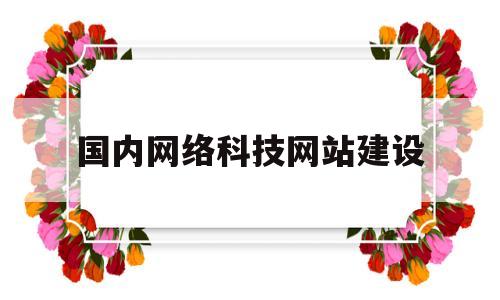 国内网络科技网站建设(国内网络科技网站建设现状分析),国内网络科技网站建设(国内网络科技网站建设现状分析),国内网络科技网站建设,营销,html,科技,第1张