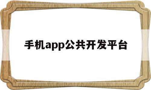 手机app公共开发平台(手机app公共开发平台有哪些),手机app公共开发平台(手机app公共开发平台有哪些),手机app公共开发平台,模板,APP,科技,第1张