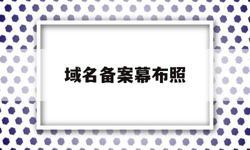 域名备案幕布照(域名备案需要先搭好网页吗),域名备案幕布照(域名备案需要先搭好网页吗),域名备案幕布照,信息,科技,投资,第1张